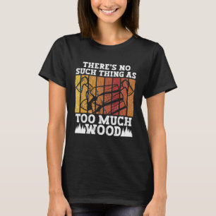 Camiseta No Hay Tal Cosa Como Demasiada Madera Arborista Lu