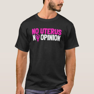 Camiseta No hay útero ni opinión sobre los derechos de la m