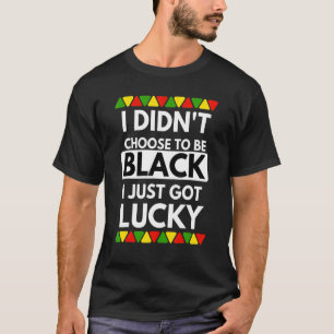 Camiseta No he elegido ser negro, solo tengo suerte de negr
