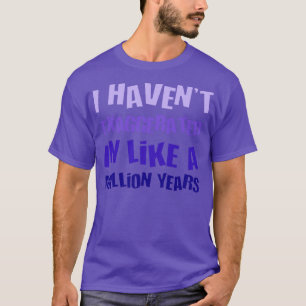 Camiseta No He Exagerado En Como Un Millón De Años Divertid