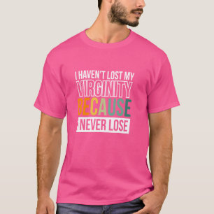 Camiseta No he perdido mi virginidad porque nunca pierdo