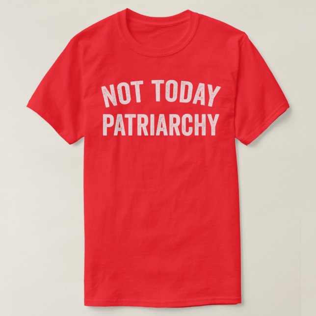 Camiseta No hoy Patriarcado Funny Mujeres De Empoderamiento (Diseño del anverso)