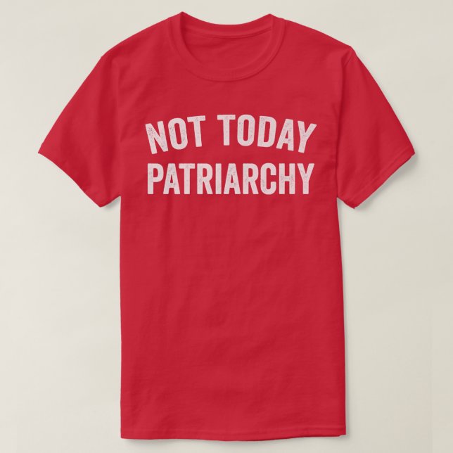 Camiseta No hoy Patriarcado Funny Mujeres De Empoderamiento (Diseño del anverso)