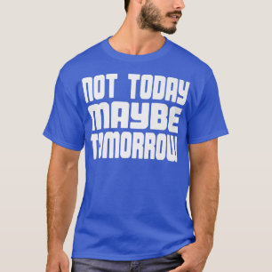 Camiseta No Hoy Tal Vez Mañana Funny Hombres Mujeres Niños