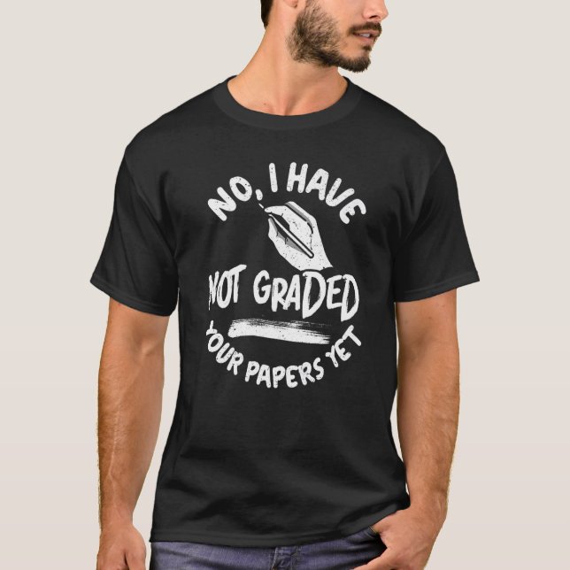 Camiseta No I Have Not Graded Your Papers Yet Exams School  (Anverso)