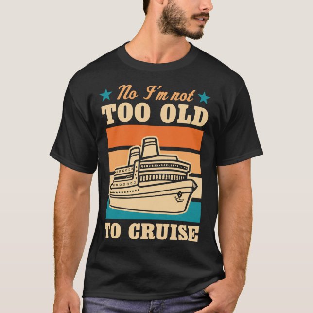 Camiseta No I m Not Too Old To Cruise Elderly Joke Retired (Anverso)