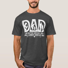 Camiseta No importa cuán viejo me haga, siempre necesitaré 