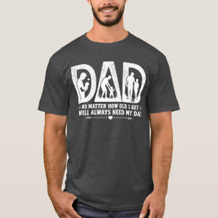 Camiseta No importa cuán viejo me haga, siempre necesitaré