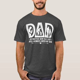 Camiseta No importa cuán viejo me haga, siempre necesitaré 