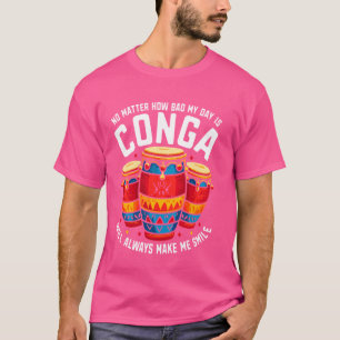 Camiseta No Importa Lo Mal Que Sea Mi Día Conga Siempre Lo