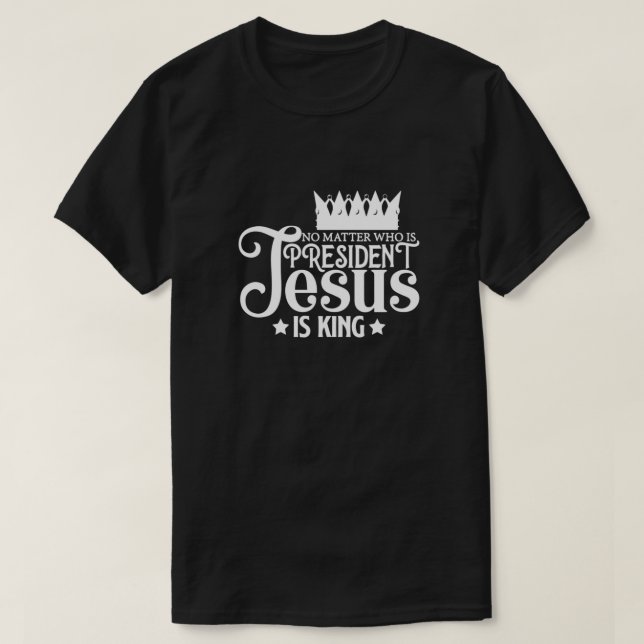 Camiseta No importa quién sea el presidente Jesús es el rey (Diseño del anverso)