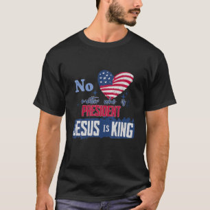 Camiseta No importa quién sea el presidente Jesús es el Rey