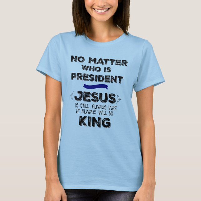 Camiseta No importa quién sea el presidente, Jesús sigue si (Anverso)