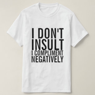 Camiseta No insulto que los halagos sean negativos