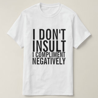 Camiseta No insulto que los halagos sean negativos