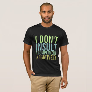 Camiseta No insulto que los halagos sean negativos