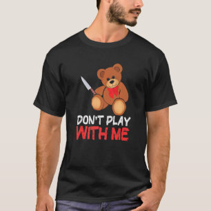 Camiseta No juegues conmigo Teddy Bear con cuchillo