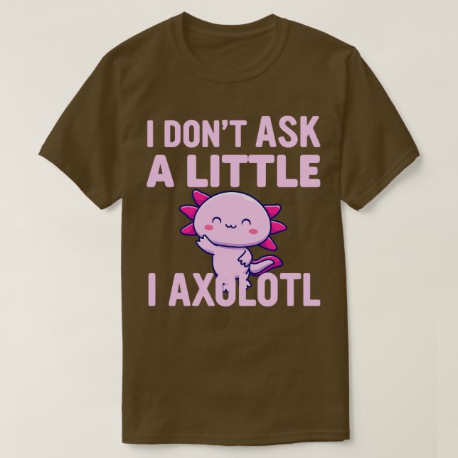 Camiseta No Le Pregunto Un Poco Lo Que Soy Axolotl (Diseño del anverso)