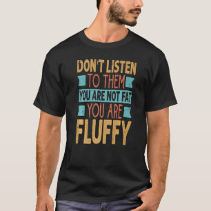 Camiseta No les escuches No estás gorda Estás esponjosa