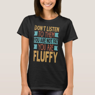 Camiseta No les escuches que no eres gorda, eres un flaco.