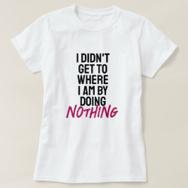 Camiseta No llegué a donde estoy haciendo nada 