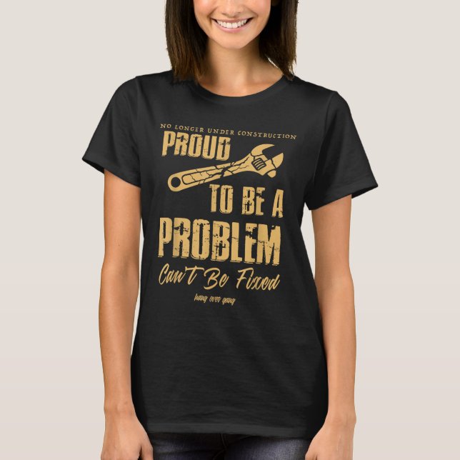 Camiseta No Longer Under Construction Proud To Be A Problem (Anverso)