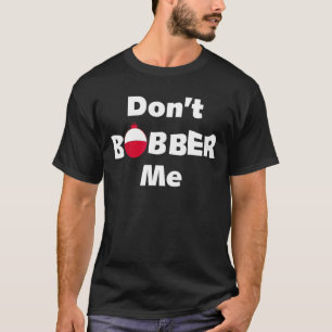 Camiseta No me Bobber Bobbers Fish Bobbers Fishing Matching