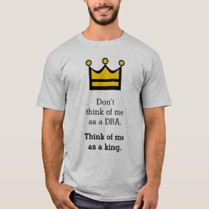Camiseta No me consideres un DBA. Piensen en mí como un rey