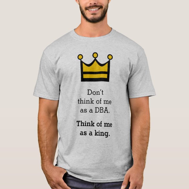 Camiseta No me consideres un DBA. Piensen en mí como un rey (Anverso)
