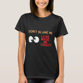 Camiseta No me culpes. El amor me hizo loco