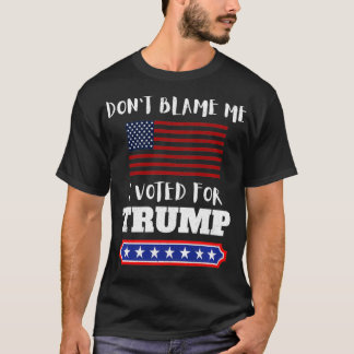 Camiseta No me culpes, he votado por Trump, gracioso contra
