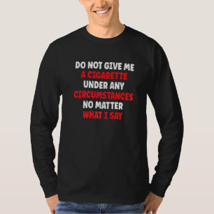 Camiseta No me dé una cigarrillo bajo ninguna circunstancia