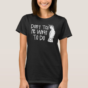 Camiseta No me digas qué hacer Cockatoos Cockatoo Parrot