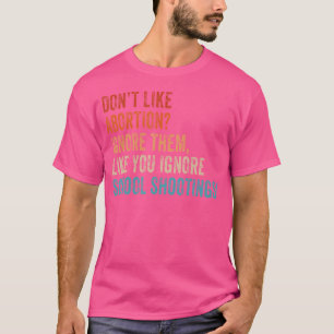 Camiseta No Me Gusta El Aborto Simplemente Ignóralos Como I