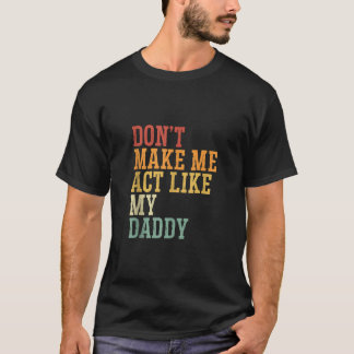 Camiseta No me hagas actuar como mi padre hijo de día D