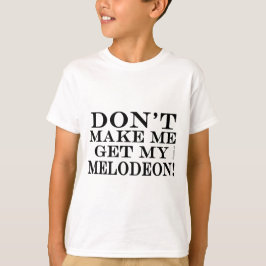 Camiseta No me hagas conseguir mi Melodeón