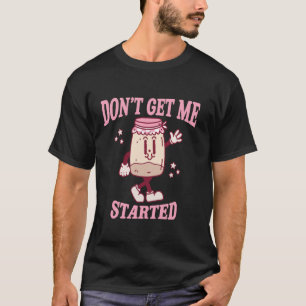 Camiseta No Me Hagas Empezar Amante De Masa Madre Cuadrado