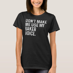 Camiseta No me hagas usar mi panadería graciosa de Baker Vo