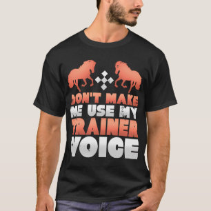 Camiseta No me hagas usar mi voz de entrenador de caballos