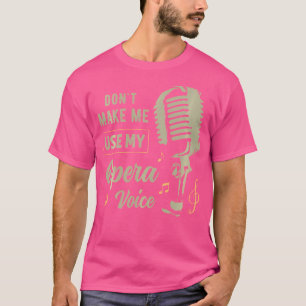 Camiseta No Me Hagas Usar Mi Voz De Ópera Graciosa Para Los
