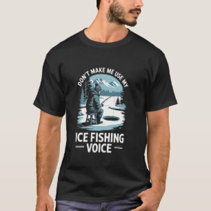 Camiseta No Me Hagas Usar Mi Voz De Pesca En El Hielo, Pesc