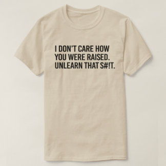 Camiseta No me importa cómo te criaron sin saber que