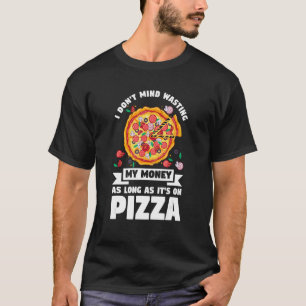 Camiseta No me importa desperdiciar mi dinero en pizza pizz