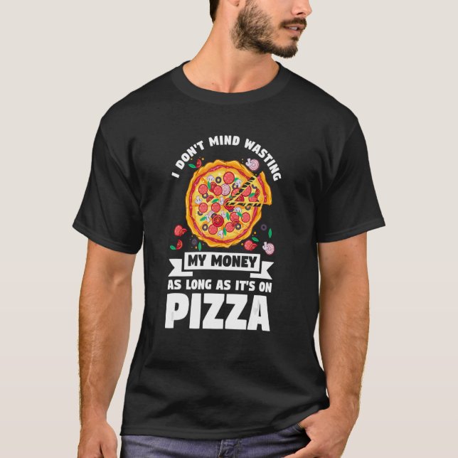 Camiseta No me importa desperdiciar mi dinero en pizza pizz (Anverso)