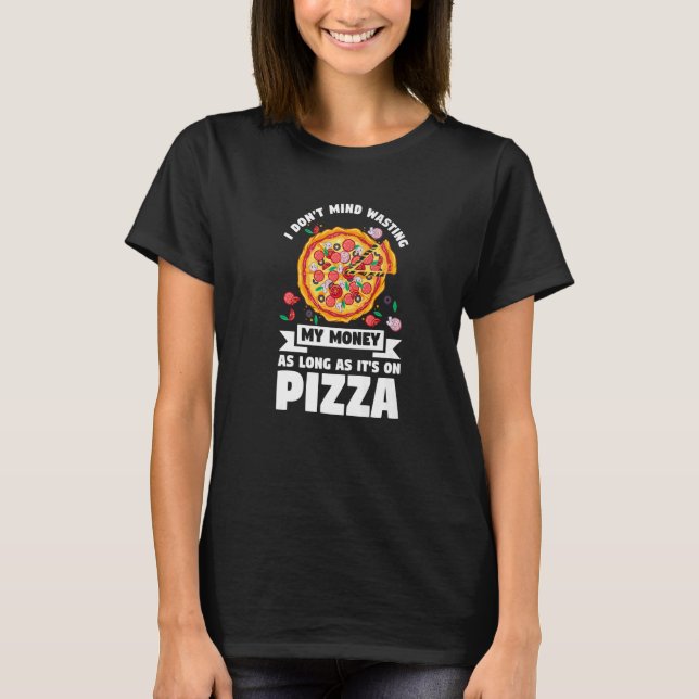Camiseta No me importa desperdiciar mi dinero en pizza pizz (Anverso)