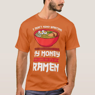 Camiseta No me importa desperdiciar mi dinero en Ramen Rame
