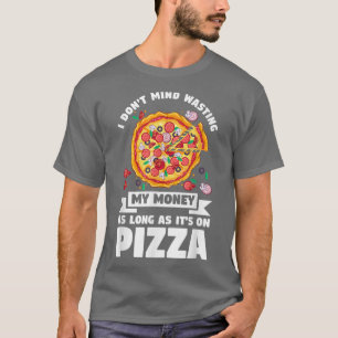 Camiseta No Me Importa Perder Mi Dinero En Pizza Pizza Pizz