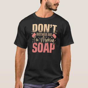 Camiseta No me molestes estoy haciendo jabón para creadores