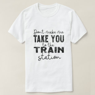 Camiseta No me obligues a llevarte a la estación de tren