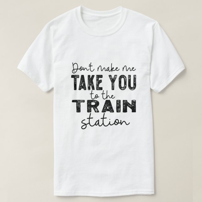 Camiseta No me obligues a llevarte a la estación de tren (Diseño del anverso)